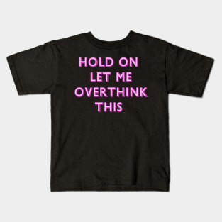 Hold On Let Me Overthink This Pink Kids T-Shirt